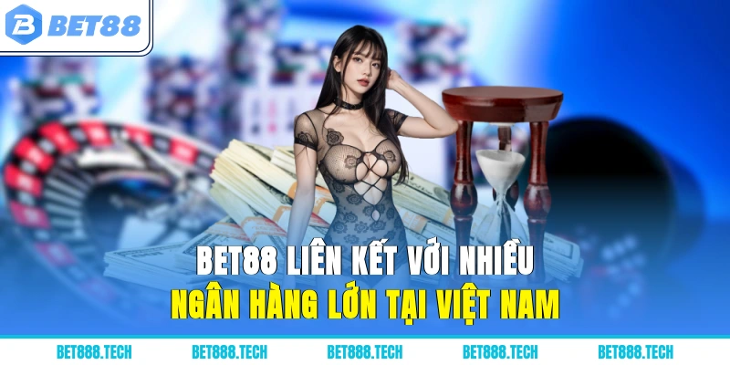 Bet88 liên kết với nhiều ngân hàng lớn tại Việt Nam