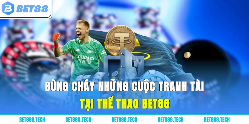 Bùng cháy những cuộc tranh tài tại thể thao Bet88