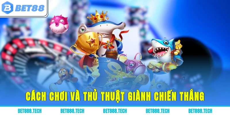 Cách chơi và thủ thuật giành chiến thắng