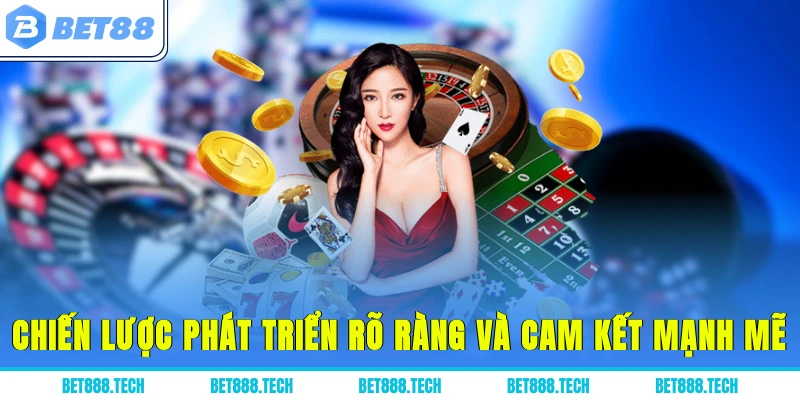 Chiến lược phát triển rõ ràng và cam kết mạnh mẽ