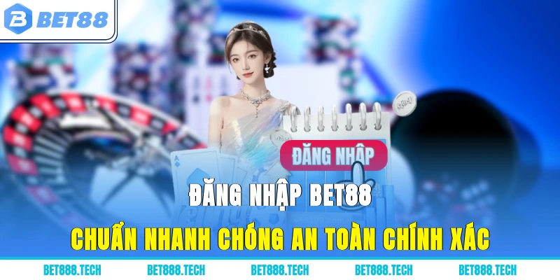 Đăng Nhập Bet88 - Chuẩn, Nhanh Chóng, An Toàn, Chính Xác