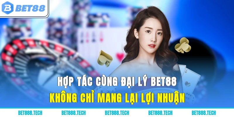 Hợp tác cùng đại lý Bet88 không chỉ mang lại lợi nhuận