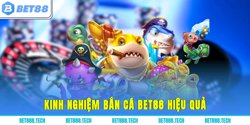 Kinh nghiệm bắn cá Bet88 hiệu quả