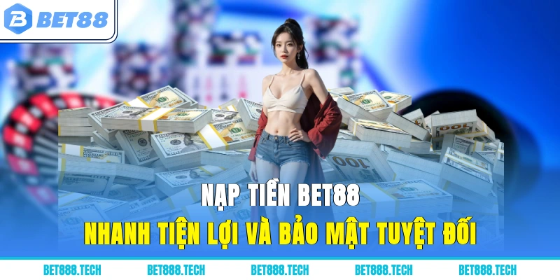 Nạp Tiền Bet88 - Nhanh, Tiện Lợi Và Bảo Mật Tuyệt Đối