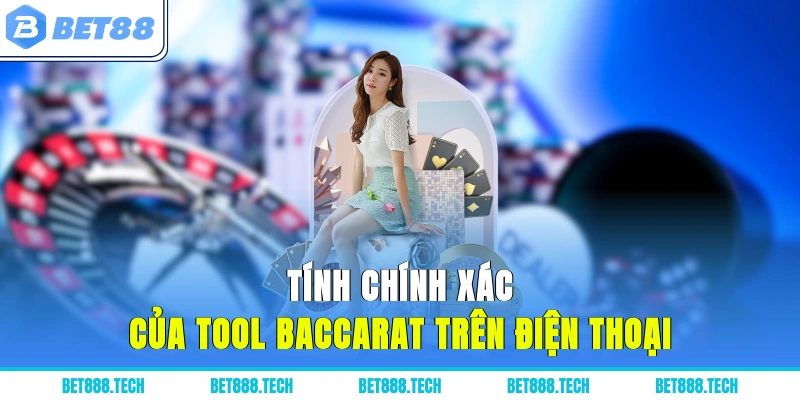 Tính chính xác của tool Baccarat trên điện thoại